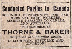 Newspaper cutting that reads 'Conducted Parties to Canada. Splendid opportunity for farmers and farm workers. Assisted passages to Canada and Australia. Full particulars of Thorne and Baker Emigrations and Shipping Agents. Cullompton, Uffculme and Tiverton. 